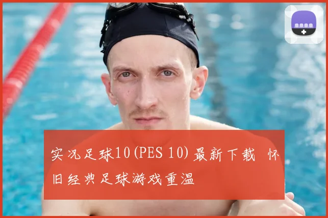 实况足球10(PES 10)最新下载 怀旧经典足球游戏重温