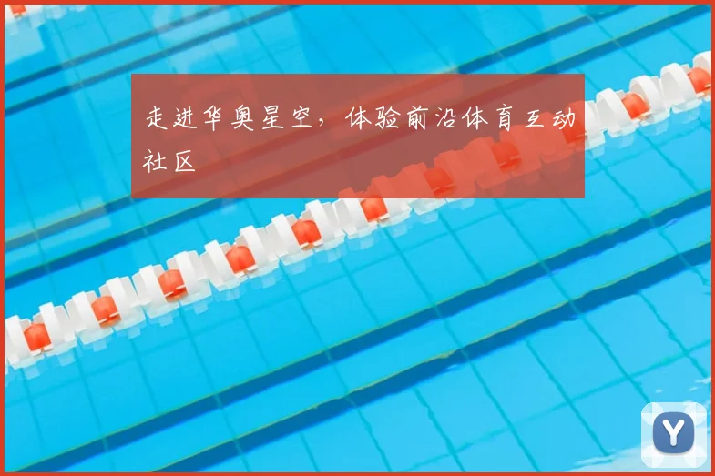 走进华奥星空,体验前沿体育互动社区