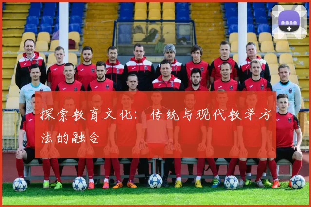 探索教育文化:传统与现代教学方法的融合